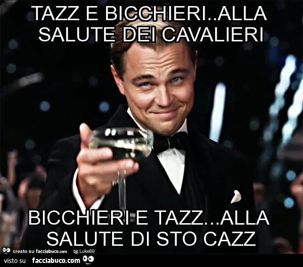 Tazz e bicchieri. Alla salute dei cavalieri bicchieri e tazz&hellip; alla salute di sto cazz