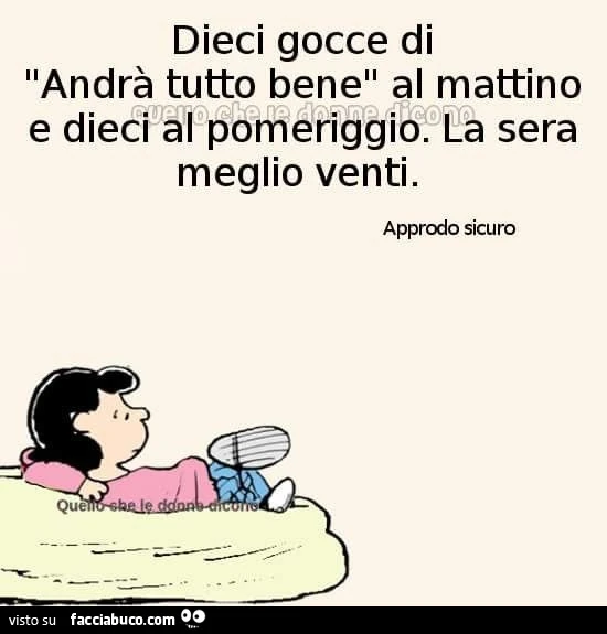 Dieci gocce di andrà tutto bene al mattino e dieci al pomeriggio. La sera meglio venti