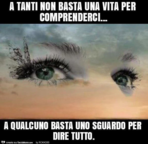 A tanti non basta una vita per comprenderci&hellip; a qualcuno basta uno sguardo per dire tutto