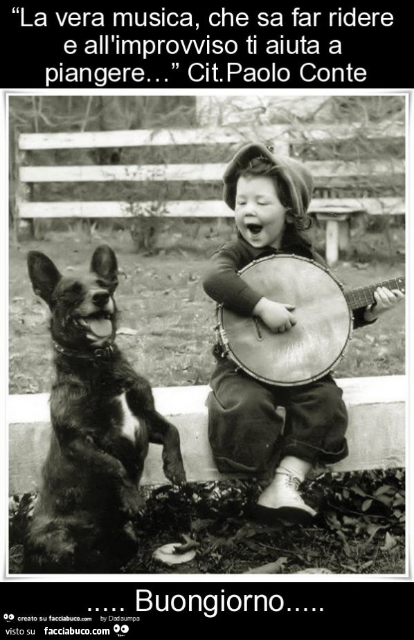 “la vera musica, che sa far ridere e all'improvviso ti aiuta a piangere… ” cit. Paolo conte… buongiorno