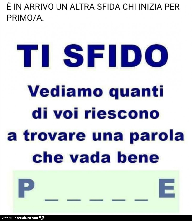 Ti sfido vediamo quanti di voi riescono a trovare una parola che vada bene