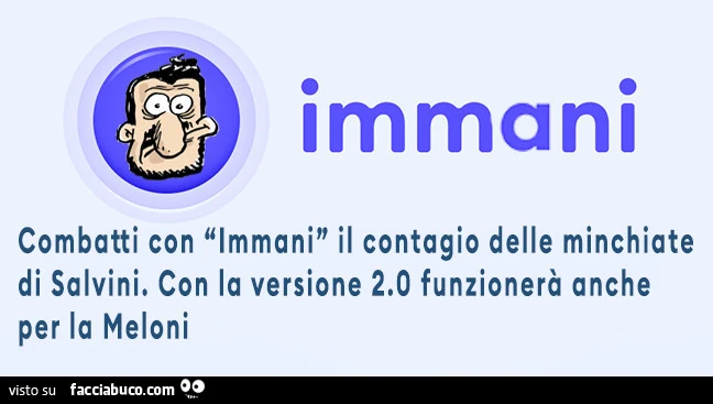 Immani. Combatti con immani il contagio delle minchiate di salvini. Con la versione 2.0 funzionerà anche per la meloni
