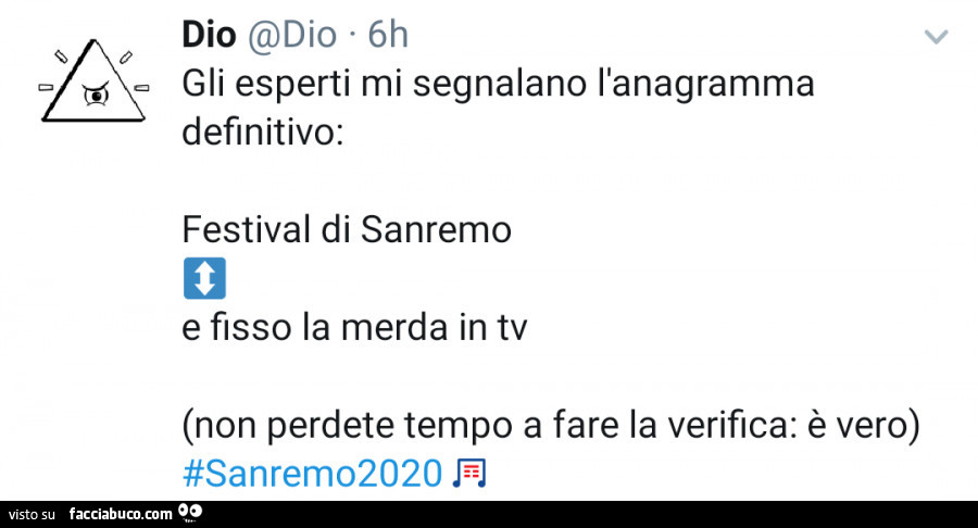 Gli esperti mi segnalano l'anagramma definitivo: festival di sanremo e fisso la merda in tv non perdete tempo a fare la verifica: è vero