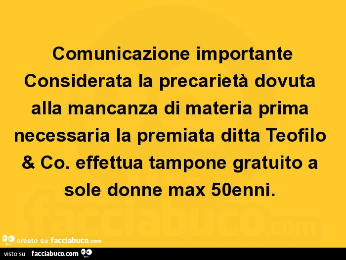 Comunicazione importante considerata la precarietà dovuta alla mancanza di materia prima necessaria la premiata ditta teofilo & co. Effettua tampone gratuito a sole donne max 50enni