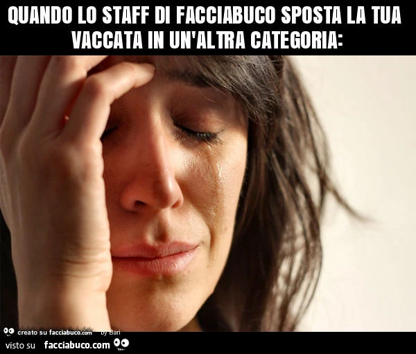 Quando lo staff di facciabuco sposta la tua vaccata in un'altra categoria