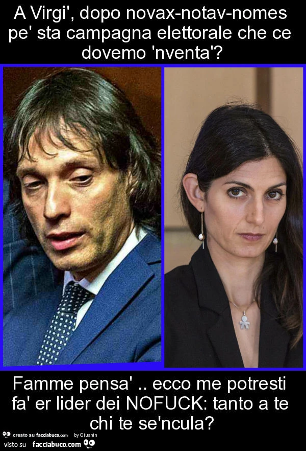 A virgì, dopo novax-notav-nomes pè sta campagna elettorale che ce dovemo 'nventà? Famme pensà. Ecco me potresti fà er lider dei nofuck: tanto a te chi te sèncula?