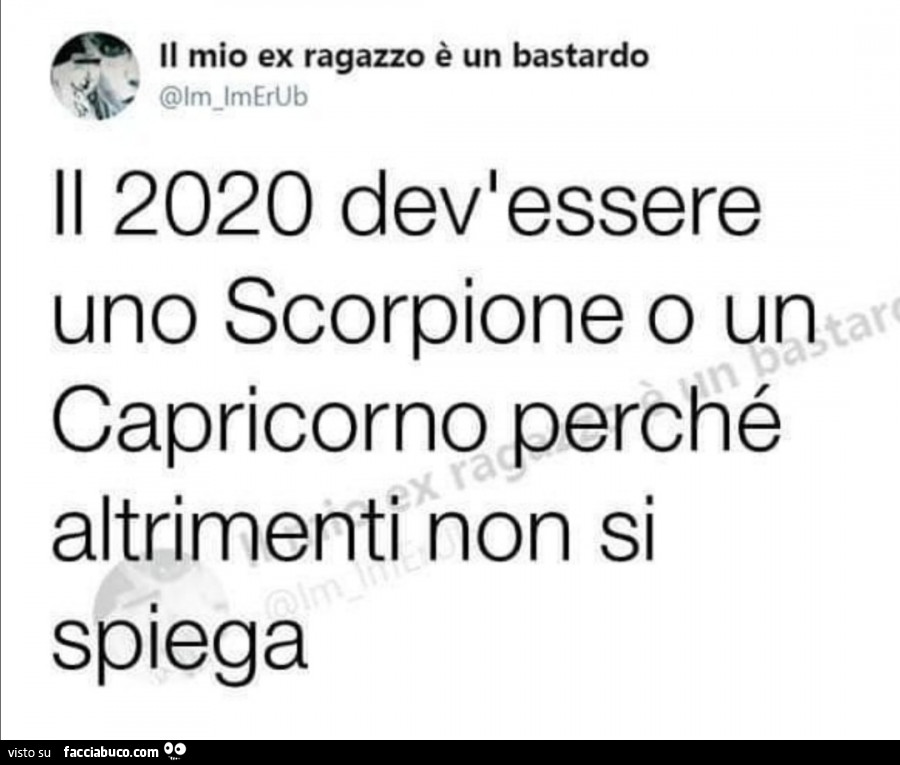 Il 2020 dev'essere uno scorpione o un capricorno perché altrimenti non si spiega