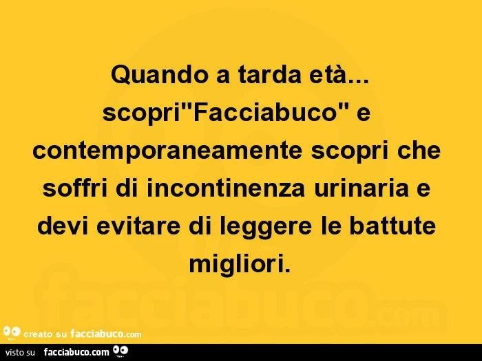 Quando a tarda età&hellip; scopri"facciabuco" e contemporaneamente scopri che soffri di incontinenza urinaria e devi evitare di leggere le battute migliori