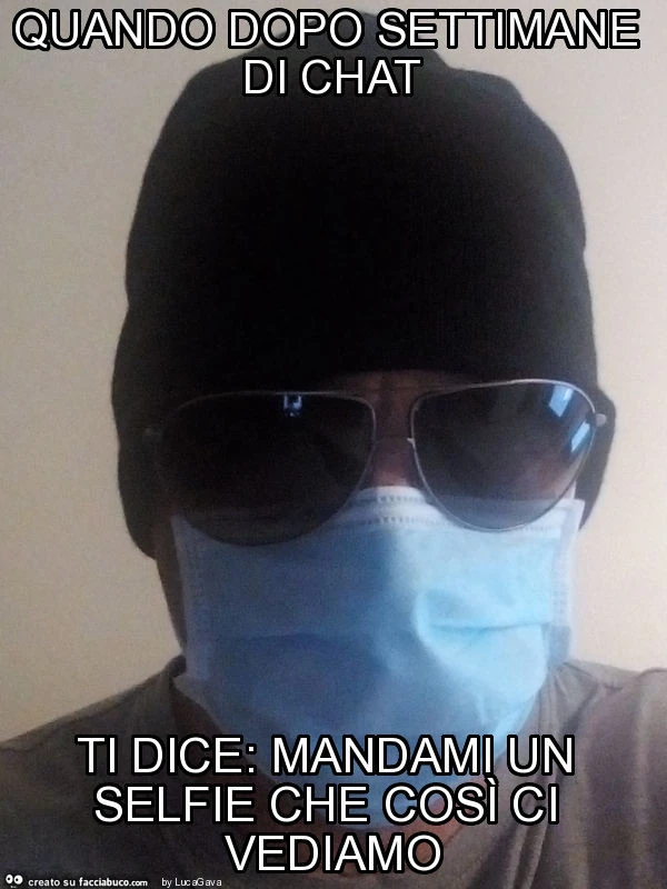 Quando dopo settimane di chat ti dice: mandami un selfie che così ci vediamo