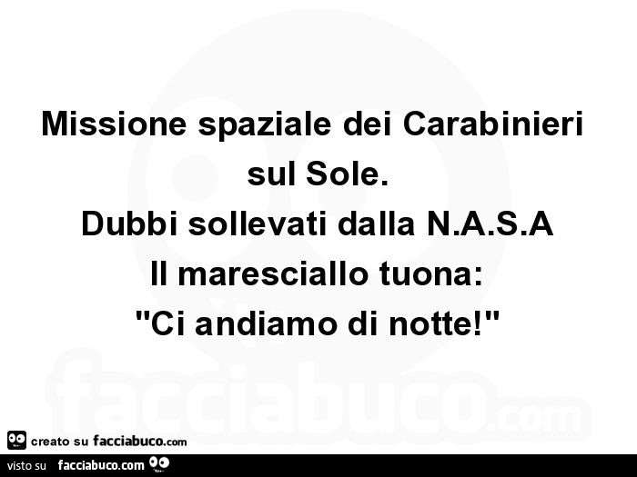 Missione spaziale dei carabinieri sul sole. Dubbi sollevati dalla n. A. S. A il maresciallo tuona: "ci andiamo di notte! "