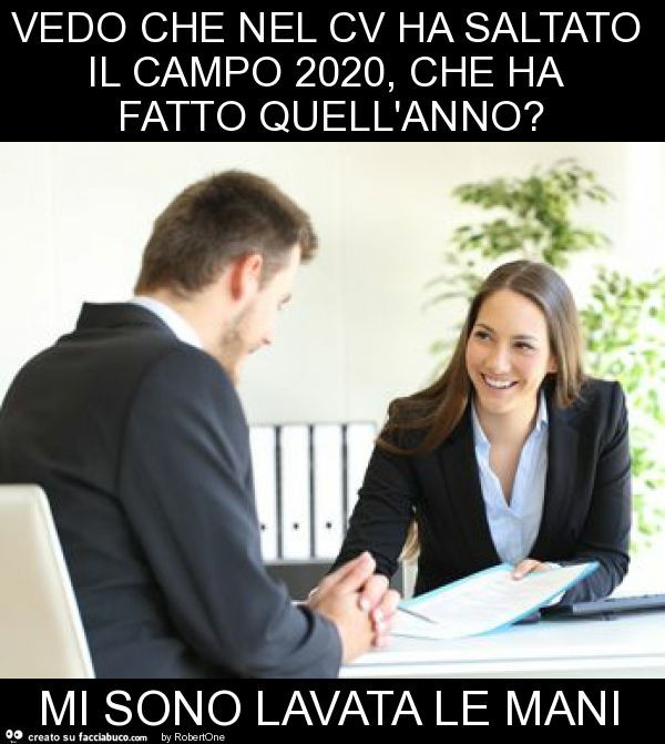 Vedo che nel cv ha saltato il campo 2020, che ha fatto quell'anno? Mi sono lavata le mani