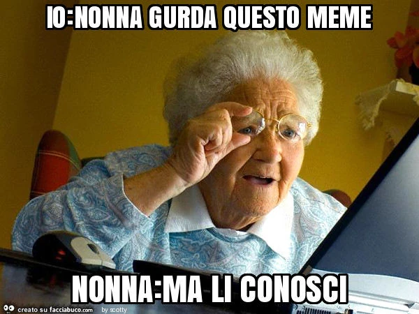 Io: nonna gurda questo meme nonna: ma li conosci