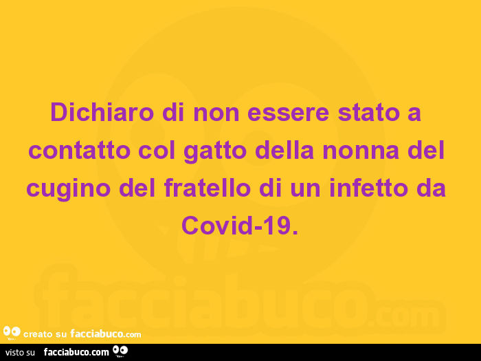 Dichiaro di non essere stato a contatto col gatto della nonna del cugino del fratello di un infetto da covid-19