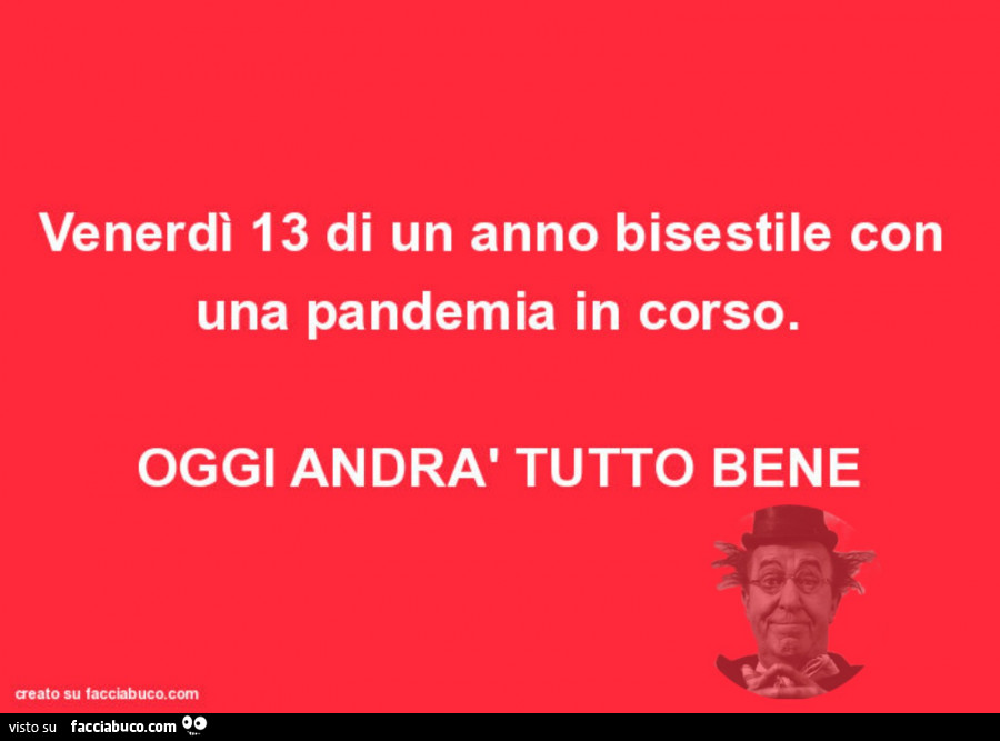 Venerdì 13 di un anno bisestile con una pandemia in corso. Oggi andrà tutto bene