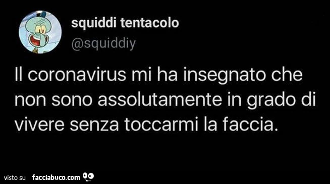 Il coronavirus mi ha insegnato che non sono assolutamente in grado di vivere senza toccarmi la faccia