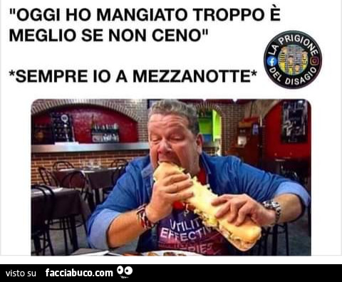 Oggi ho mangiato troppo è meglio se non ceno