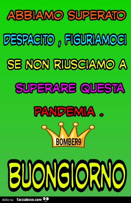 Abbiamo superato despacito figuriamoci se non riusciamo a superare questa pandemia