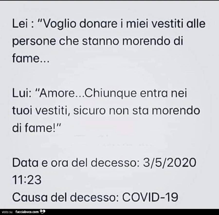 Lei: voglio donare i miei vestiti alle persone che stanno morendo di fame&hellip; lui: amore&hellip; chiunque entra nei tuoi vestiti, sicuro non sta morendo di fame