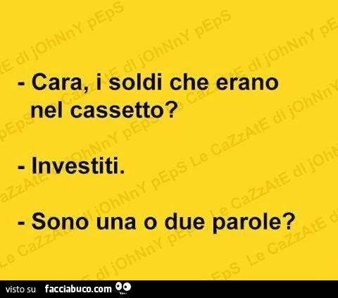 Cara, i soldi che erano nel cassetto? Investiti. Sono una o due parole?