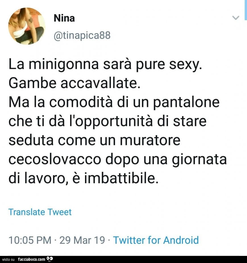 La minigonna sarà pure sexy. Gambe accavallate. Ma la comodità di un pantalone che ti dà l'opportunità di stare seduta come un muratore cecoslovacco dopo una giornata di lavoro, è imbattibile