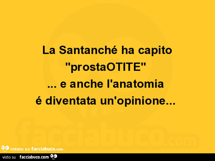 La Santanché ha capito "prostaOTITE" … e anche l'anatomia  é diventata un'opinione…  