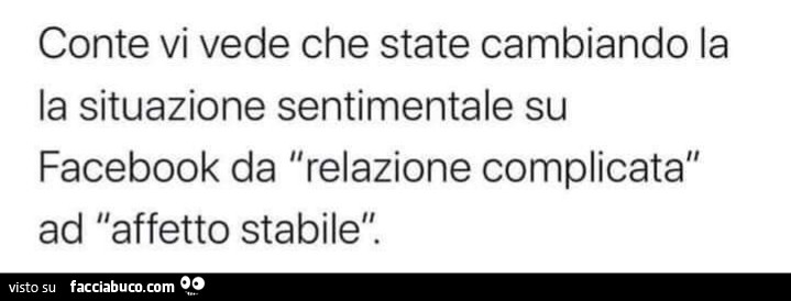 Conte vi vede che state cambiando la la situazione sentimentale su facebook da relazione complicata ad affetto stabile