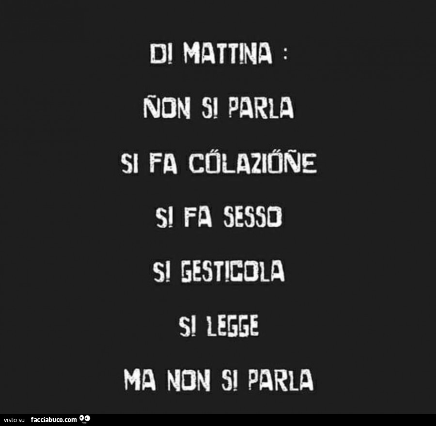 Di mattina non si parla si fa colazione si fa sesso si gesticola si legge  ma non si parla - Facciabuco.com