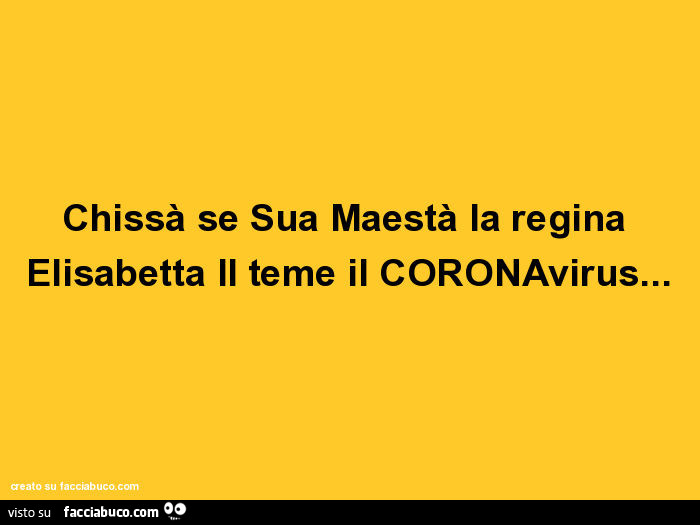 Chissà se sua maestà la regina elisabetta II teme il coronavirus