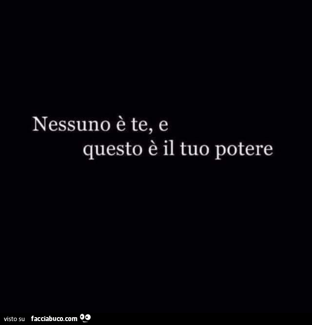 Nessuno è te, e questo è il tuo potere