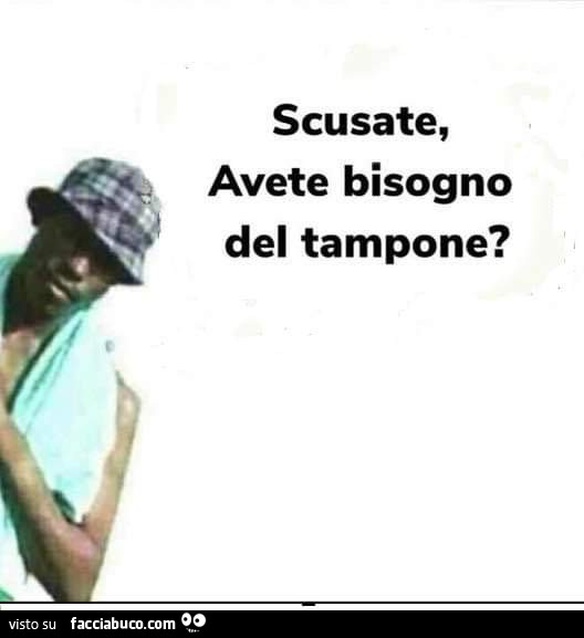 Scusate, avete bisogno del tampone?