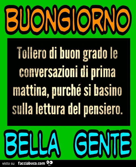 Tollero fi buon grado le conversaxiomi di prima mattina purché si basino