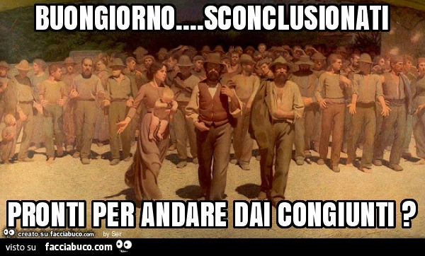Buongiorno&hellip; sconclusionati pronti per andare dai congiunti?