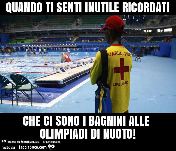 Quando ti senti inutile ricordati che ci sono i bagnini alle olimpiadi di nuoto
