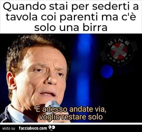 Quando stai per sederi a tavola con i parenti ma ce solo una birra