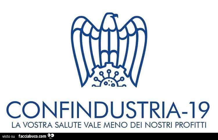 Confindustria-19 la vostra salute vale meno dei nostri profitti