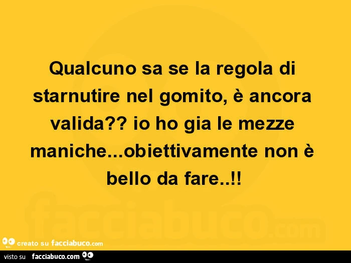 Qualcuno sa se la regola di starnutire nel gomito, è ancora valida? Io ho gia le mezze maniche&hellip; obiettivamente non è bello da fare