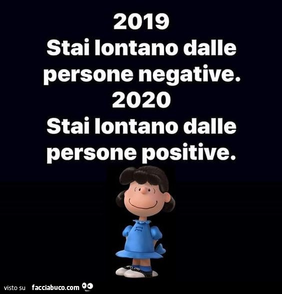 2019 stai lontano dalle persone negative. 2020 stai lontano dalle persone positive