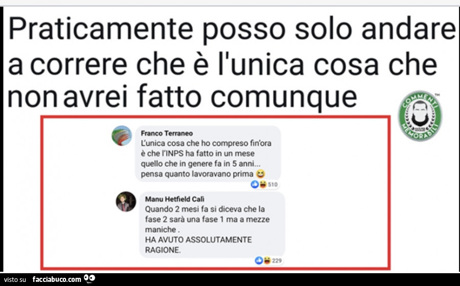 Praticamente posso solo andare a correre che è l'unica cosa che non avrei fatto comunque. L'unica cosa che ho compreso finora è che l'Inps ha fatto in un mese quello che in genere fa in 5 anni