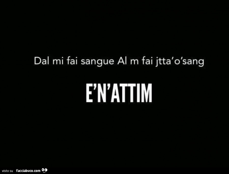 Dal mi fai sangue al m fai jttà ò sang è n'attim