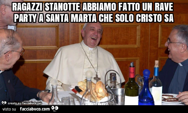 Ragazzi stanotte abbiamo fatto un rave party a santa marta che solo cristo sa