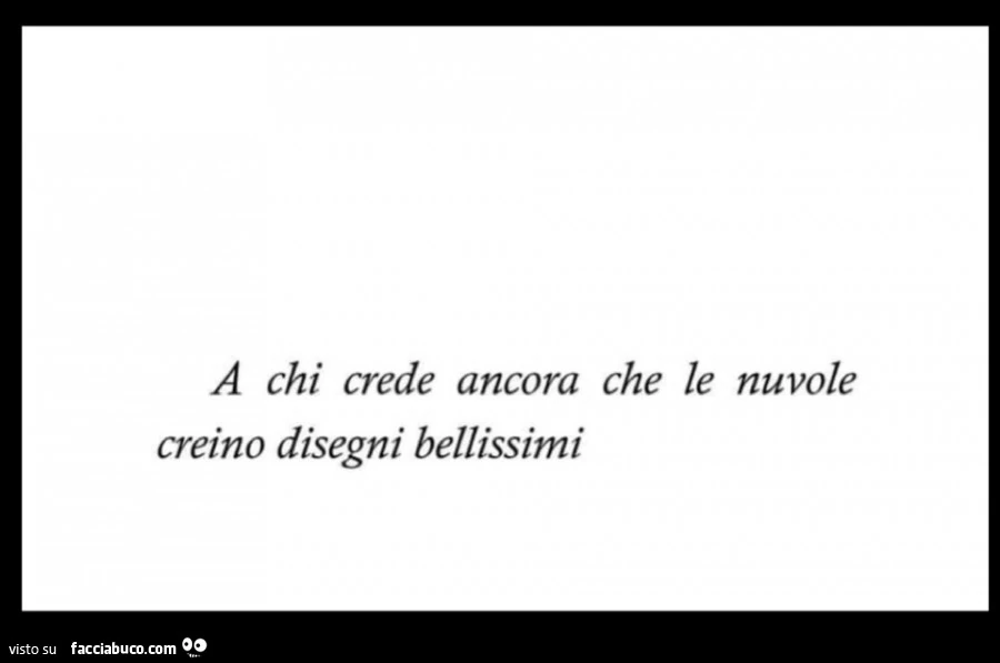 A chi crede ancora che le nuvole creino disegni bellissimi