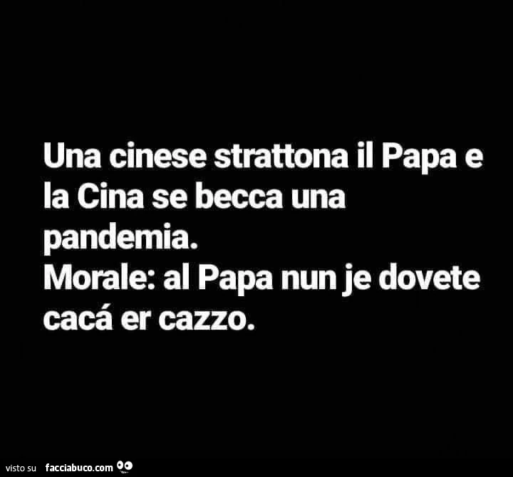 Una cinese strattona il papa e la cina se becca una o pandemia. Morale: al papa nun je dovete cacà er cazzo