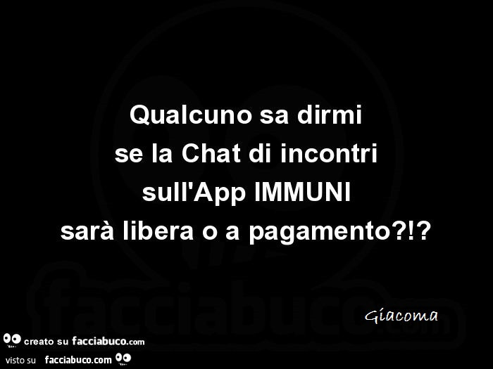 Qualcuno sa dirmi se la Chat di incontri sull'App IMMUNI sarà libera o a pagamento?!?