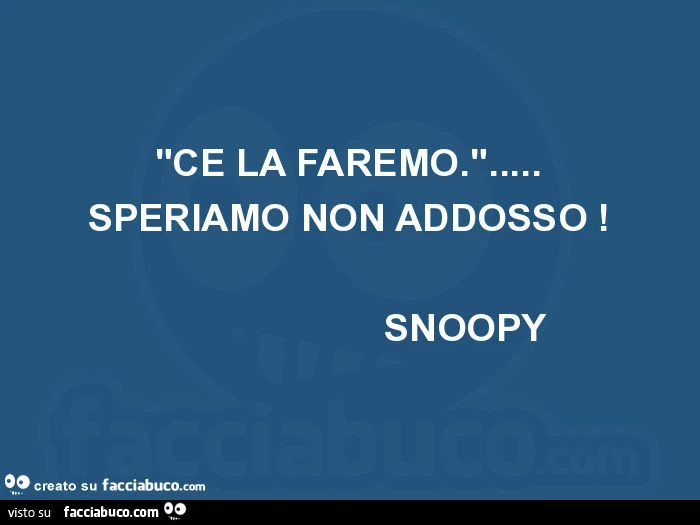 Ce la faremo&hellip; speriamo non addosso