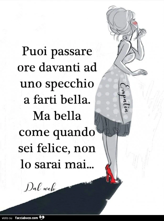 Puoi passare ore davanti ad uno specchio a farti bella. Ma bella come quando sei felice, non lo sarai mai&hellip;