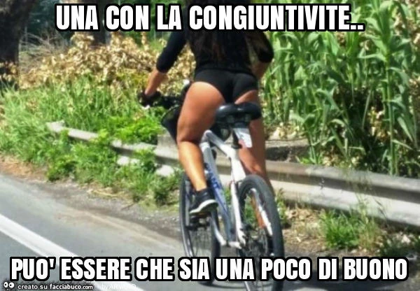 Una con la congiuntivite. Può essere che sia una poco di buono