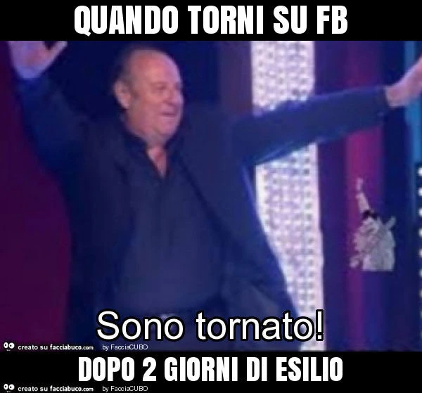 Quando torni su fb dopo 2 giorni di esilio