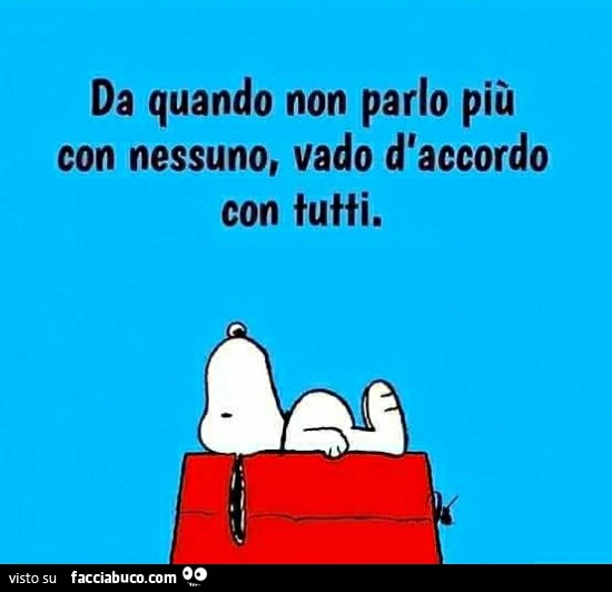 Da quando non parlo più con nessuno, vado d'accordo con tutti