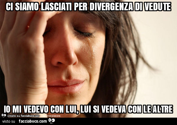 Ci siamo lasciati per divergenza di vedute io mi vedevo con lui, lui si vedeva con le altre