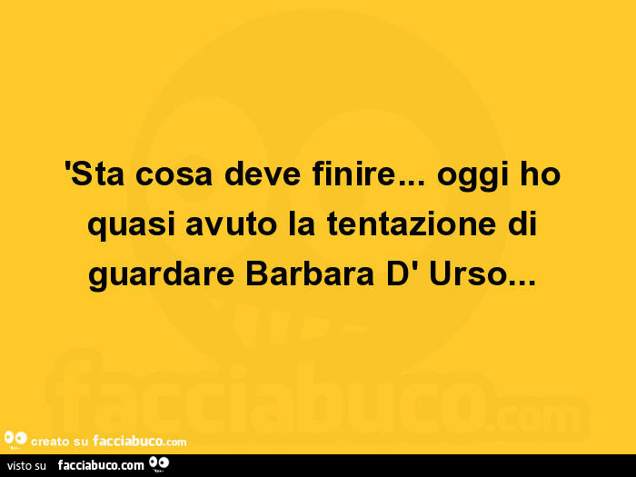 Sta cosa deve finire… oggi ho quasi avuto la tentazione di guardare barbara d'urso